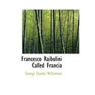 Francesco Raibolini Called Francia by Williamson, George Charles, 9780554899138