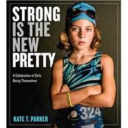 Strong Is the New Pretty by Parker, Kate T., 9780761189138