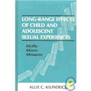 Long-range Effects of Child and Adolescent Sexual Experiences: Myths, Mores, and Menaces by Kilpatrick; Allie C., 9780805809138