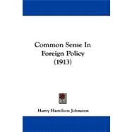 Common Sense in Foreign Policy by Johnston, Harry Hamilton, 9781104099138