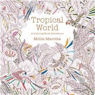 Tropical World A Coloring Book Adventure by Marotta, Millie, 9781454709138