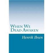 When We Dead Awaken by Ibsen, Henrik, 9781501089138