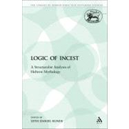 The Logic of Incest A Structuralist Analysis of Hebrew Mythology by Kunin, Seth Daniel, 9780567449139