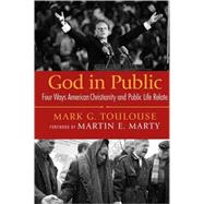 God in Public: Four Ways American Christianity and Public Life Relate by Toulouse, Mark G., 9780664229139