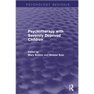 Psychotherapy with Severely Deprived Children (Psychology Revivals) by Boston; Mary, 9781138819139
