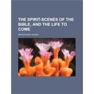The Spirit-scenes of the Bible, and the Life to Come by Hogan, Arthur Riky, 9781151449139