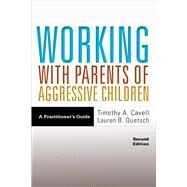 Working With Parents of Aggressive Children A Practitioner's Guide by Cavell, Timothy A.; Quetsch, Lauren B., 9781433839139