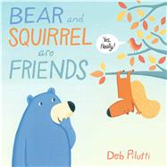Bear and Squirrel Are Friends . . . Yes, Really! by Pilutti, Deb; Pilutti, Deb, 9781481429139