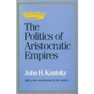 The Politics of Aristocratic Empires by Kautsky,John H., 9781560009139