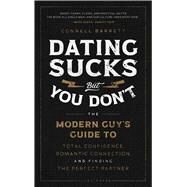 Dating Sucks, but You Don't The Modern Guy's Guide to Total Confidence, Romantic Connection, and Finding the Perfect Partner by Barrett, Connell, 9781982159139