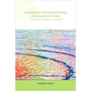 Changing Conversations in Organizations: A Complexity Approach to Change by Shaw; PATRICIA, 9780415249140