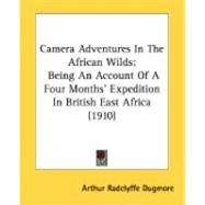 Camera Adventures in the African Wilds : Being an Account of A Four Months' Expedition in British East Africa (1910) by Dugmore, Arthur Radclyffe, 9780548839140