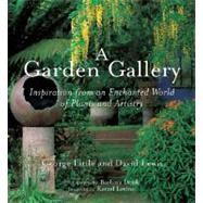 A Garden Gallery: Inspiration from an Enchanted World of Plants and Artistry by Little, George, 9780881929140