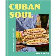 Cuban Soul 100 Vibrant Recipes from Mi Cocina by Leon, Mika, 9781454999140