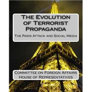 The Evolution of Terrorist Propaganda by Committee on Foreign Affairs, House of Representatives, 9781511559140