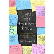 I Wish My Teacher Knew by Schwartz, Kyle, 9780738219141