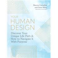 Your Human Design Discover Your Unique Life Path and How to Navigate It with Purpose by Cornelius, Shayna; Stiles, Dana, 9780760379141