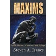 Maxims: 1001 Maxims, Idioms and Pithy Sayings by Isaacs, Steve, 9781934449141