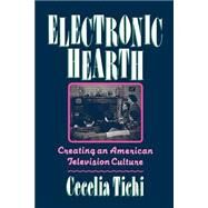 Electronic Hearth Creating an American Television Culture by Tichi, Cecelia, 9780195079142