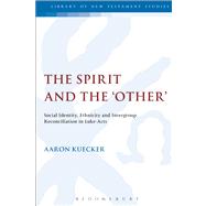 The Spirit and the 'Other' Social Identity, Ethnicity and Intergroup Reconciliation in Luke-Acts by Kuecker, Aaron, 9780567249142