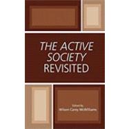 The Active Society Revisited by McWilliams, Wilson Carey; Adloff, Frank; Boyd, Richard; Buis-Michaux, Melissa; Deneen, Patrick J.; Green, William C.; Gutterman, David S.; Hale, Dennis; Joas, Hans; Lehman, Edward; McCarraher, Eugene; McWilliams, Wilson Carey; Miller, Mike; Pilch, Frances, 9780742549142