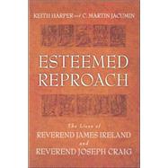 Esteemed Reproach : The Lives of Rev. James Ireland and Rev. Joseph Craig by Harper, Keith; Jacumin, C. Martin; JACUMIN, MARTIN, 9780865549142