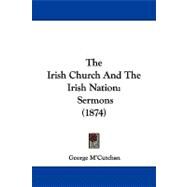 Irish Church and the Irish Nation : Sermons (1874) by M'cutchan, George, 9781104339142