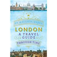 London: A Travel Guide Through Time by Green, Matthew, 9781405919142