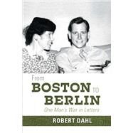 From Boston to Berlin One Man's War in Letters by Dahl, Robert, 9781543909142