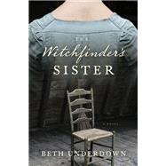 The Witchfinder's Sister A Novel by UNDERDOWN, BETH, 9780399179143