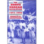 The North Korean Revolution, 1945-1950 by Armstrong, Charles K., 9780801489143