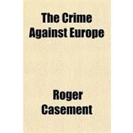 The Crime Against Europe by Casement, Roger, 9781153699143