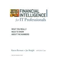 Financial Intelligence for IT Professionals : What You Really Need to Know about the Numbers by Berman, Karen, 9781422119143