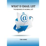 What Is Email List: The Meaning of an Email List by Hanks, Tom, 9781505999143