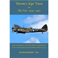 Worm's Eye View or the War 1939-1940 by Hughes, Arthur; Richardson, John, 9781517709143