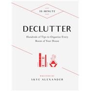 10-Minute Declutter Hundreds of Tips to Organize Every Room of Your House by Alexander, Skye, 9781592339143