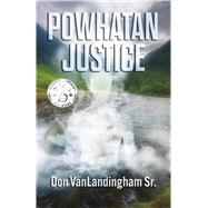 Powhatan Justice by VanLandingham Sr., Don; VanLandingham, Don; Fay, Leland and Margie, 9798350999143