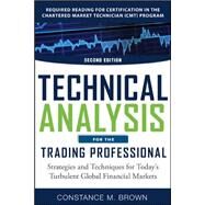 Technical Analysis for the Trading Professional, Second Edition: Strategies and Techniques for Todays Turbulent Global Financial Markets by Brown, Constance, 9780071759144