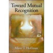 Toward Mutual Recognition: Relational Psychoanalysis and the Christian Narrative by Hoffman; Marie T., 9780415999144