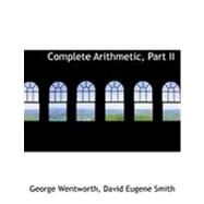 Complete Arithmetic, Part II by Wentworth, David Eugene Smith George, 9780554809144
