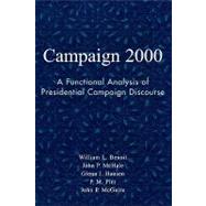 Campaign 2000 A Functional Analysis of Presidential Campaign Discourse by Benoit, William L.; McHale, John P.; Hansen, Glenn J.; Pier, P. M.; McGuire, John P., 9780742529144