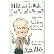 If I Understood You, Would I Have This Look on My Face? by ALDA, ALAN, 9780812989144