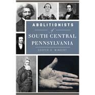 Abolitionists of South Central Pennsylvania by Wingert, Cooper H., 9781467139144