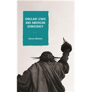 Sinclair Lewis and American Democracy by Michels , Steven J.,, 9781498519144