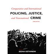 Comparative and International Policing, Justice, and Transnational Crime, Third Edition by Kethineni, Sesha;, 9781531009144