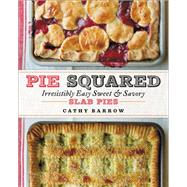 Pie Squared Irresistibly Easy Sweet & Savory Slab Pies by Barrow, Cathy, 9781538729144