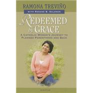 Redeemed by Grace A Catholic Womans Journey to Planned  Parenthood and Back by Trevio, Ramona; Salonen, Roxane, 9781586179144