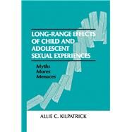 Long-range Effects of Child and Adolescent Sexual Experiences: Myths, Mores, and Menaces by Kilpatrick; Allie C., 9780805809145