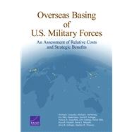 Overseas Basing of U.S. Military Forces An Assessment of Relative Costs and Strategic Benefits by Lostumbo, Michael J.; McNerney, Michael J.; Peltz, Eric; Eaton, Derek; Frelinger, David R.; Greenfield, Victoria A.; Halliday, John; Mills, Patrick; Nardulli, Bruce R.; Sollinger, Jerry M.; Worman, Stephen M., 9780833079145
