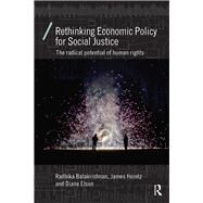 Rethinking Economic Policy for Social Justice: The Radical Potential of Human Rights by Balakrishnan; Radhika, 9781138829145